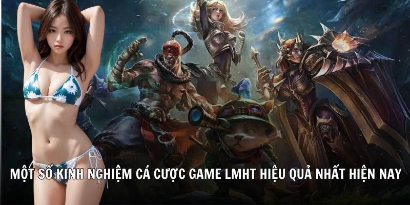 Một số kinh nghiệm cá cược game LMHT hiệu quả nhất hiện nay